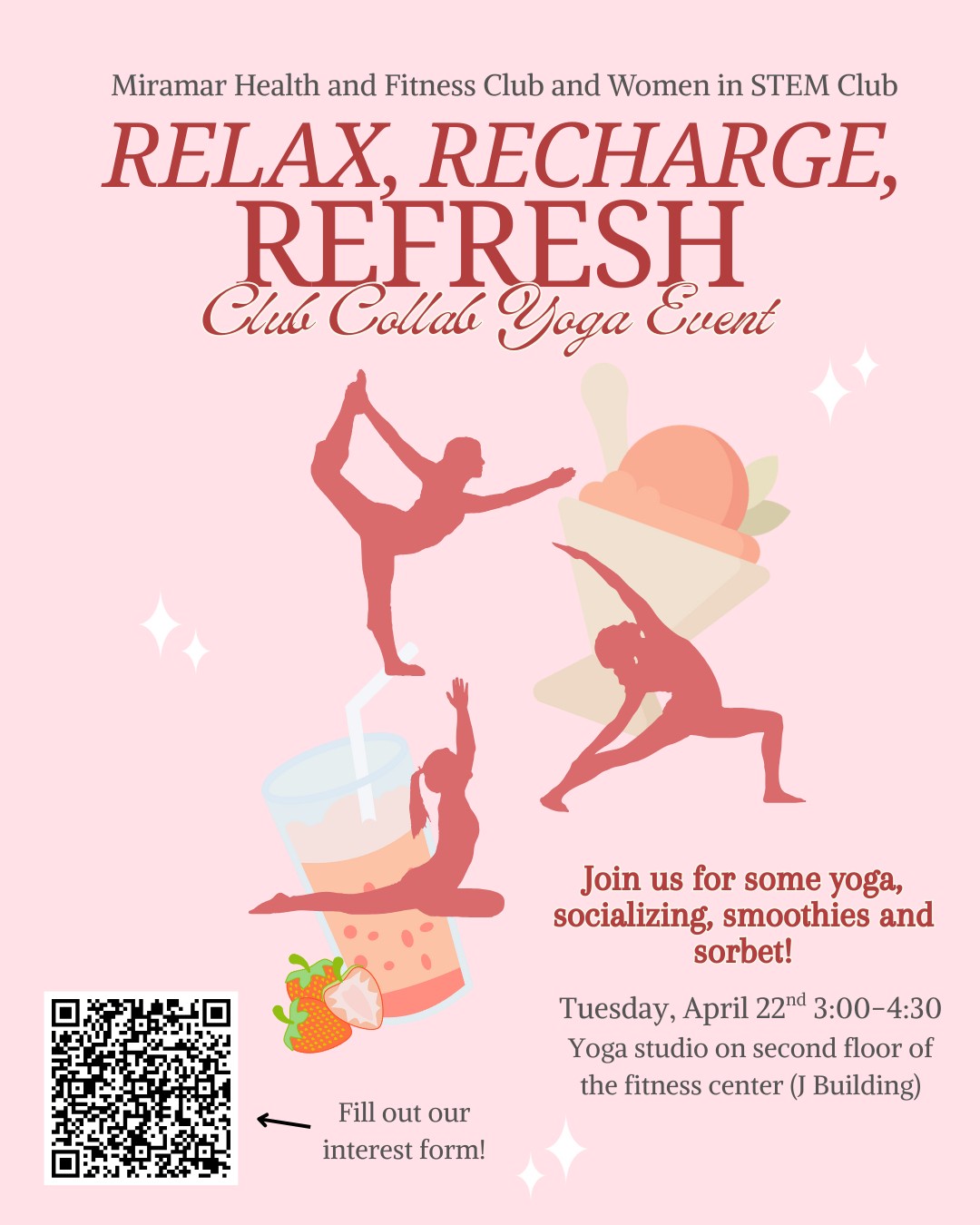 The image is a poster for a yoga event organized by the Miramar Health and Fitness Club and the Women in STEM Club. The background is a soft pink color. The top of the poster contains the event title in large, bold red text: "RELAX, RECHARGE, REFRESH" with "Club Collab Yoga Event" written underneath in a cursive font. Below is an artistic depiction of three silhouettes in different yoga poses, each in a reddish-pink hue. They appear over images of a smoothie with a straw and a rolled ice cream. Sparkles are scattered throughout the design. On the bottom left, there is a QR code next to an arrow pointing to it with the text "Fill out our interest form!" Next to the QR code are illustrations of strawberries and an ice cube. On the right side, details of the event are written in red text: "Join us for some yoga, socializing, smoothies and sorbet! Tuesday, April 22nd 3:00–4:30 Yoga studio on second floor of the fitness center (J Building)."