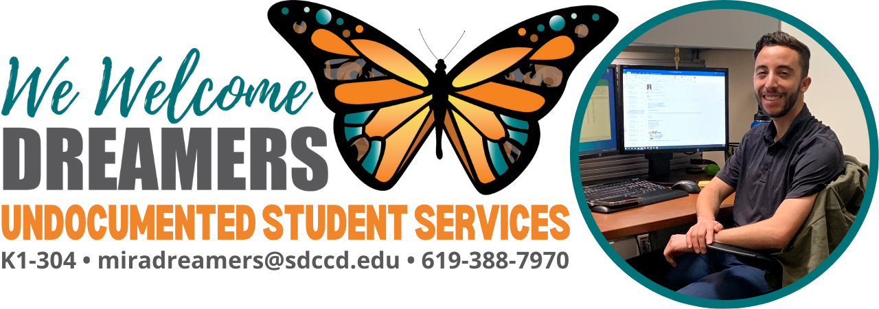 A graphic of a butterfly logo and words reading, "We Welcome Dreamers. Undocumented Student Services. Located in K1-304. Email at miradreamers@sdccd.edu. Call by phone at 619-388-7970. Logo includes a photo of a Dreamers staff member sitting at a computer desk.