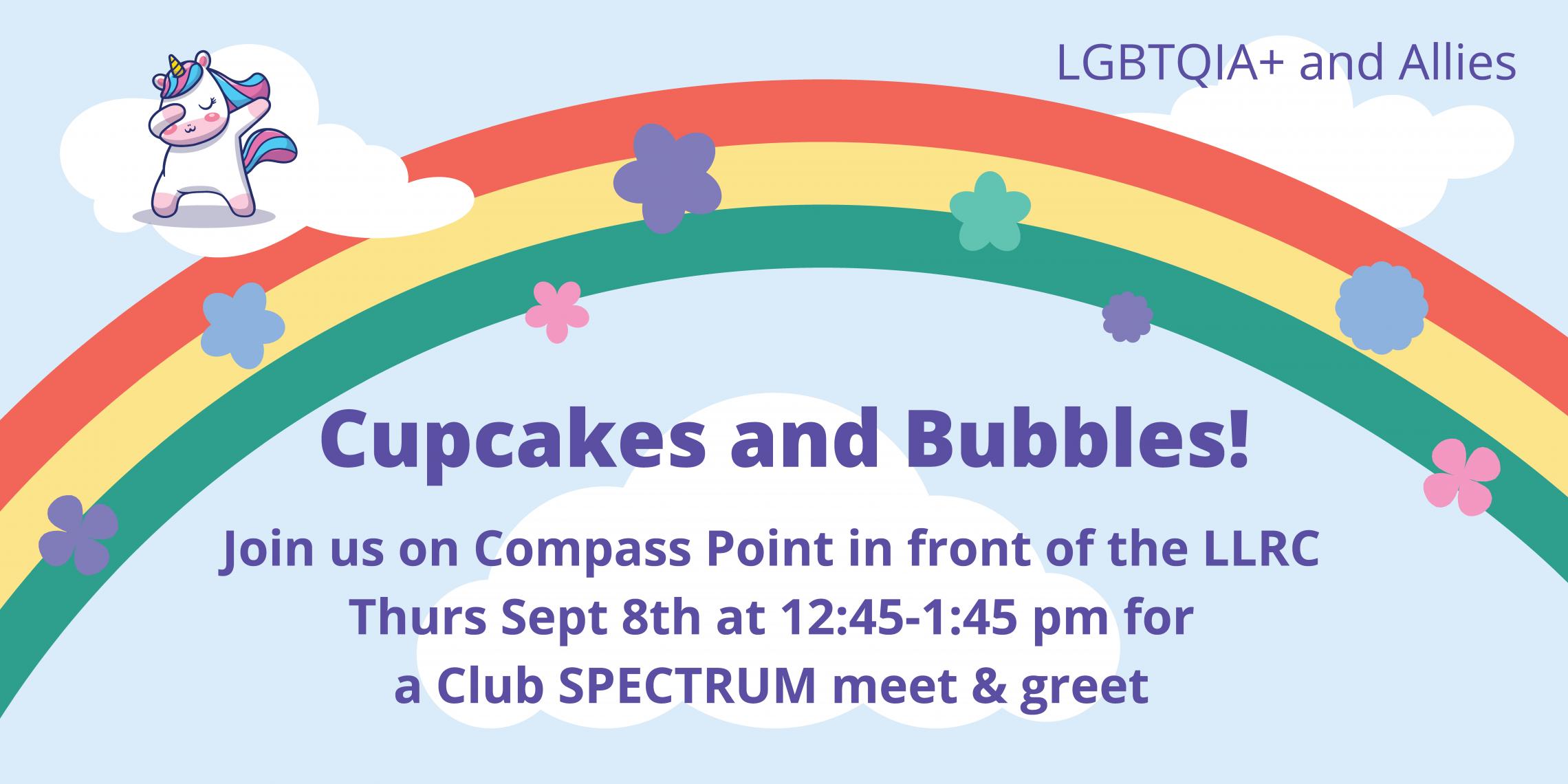 An event announcement graphic. The image contains a rainbow, a unicorn character, flowers, clouds, and text. The text reads, "LGBTQIA+ and Allies. Cupcakes and bubbles! Join us on Compass Point in front of the LLRC building on Thursday, September 8, 2022, from 12:45–1:45 PM for a Club Spectrum meet and greet event.