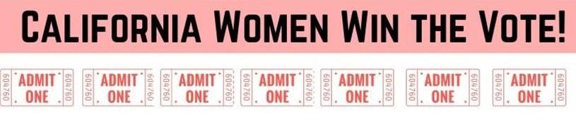 A banner graphic the reads, "California women win the vote!" The graphic includes several ticket stubs that read, "admit one."